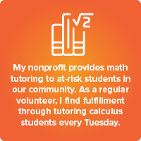 nonprofit elevator pitch 1: My nonprofit provides math tutoring to at-risk students in our community. As a regular volunteer, I find fulfillment through tutoring calculus students every Tuesday.